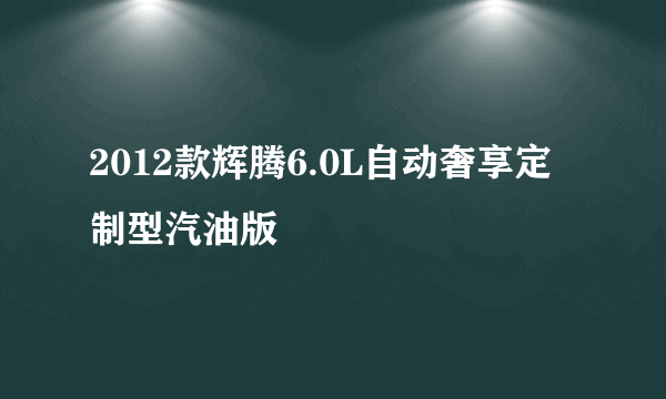 2012款辉腾6.0L自动奢享定制型汽油版