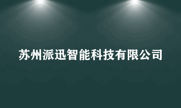 苏州派迅智能科技有限公司