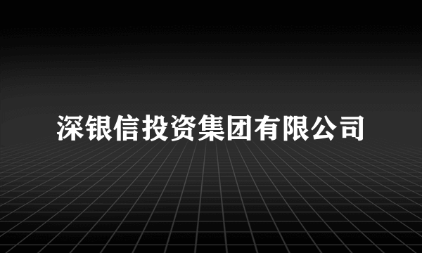 深银信投资集团有限公司