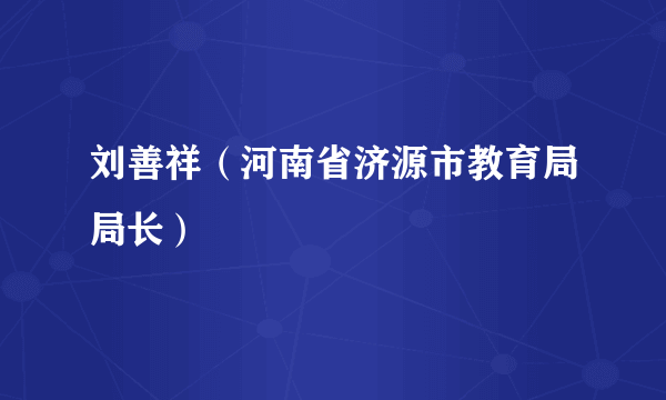 刘善祥（河南省济源市教育局局长）