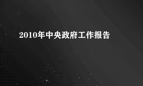 2010年中央政府工作报告