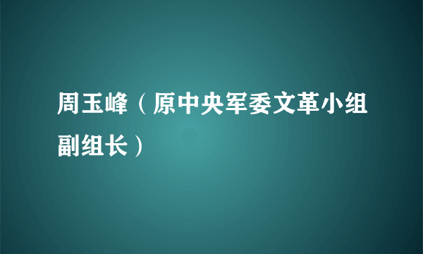 周玉峰（原中央军委文革小组副组长）