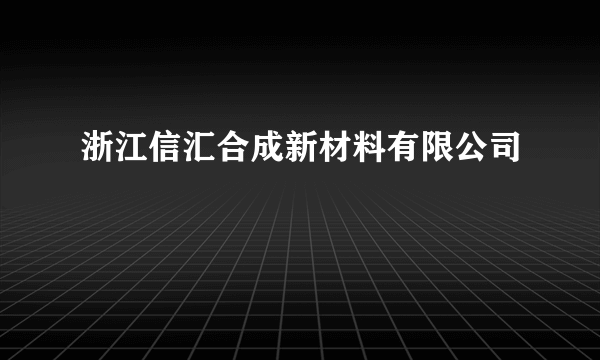 浙江信汇合成新材料有限公司