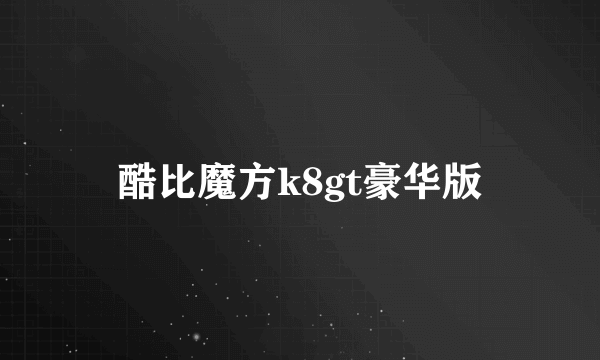 酷比魔方k8gt豪华版