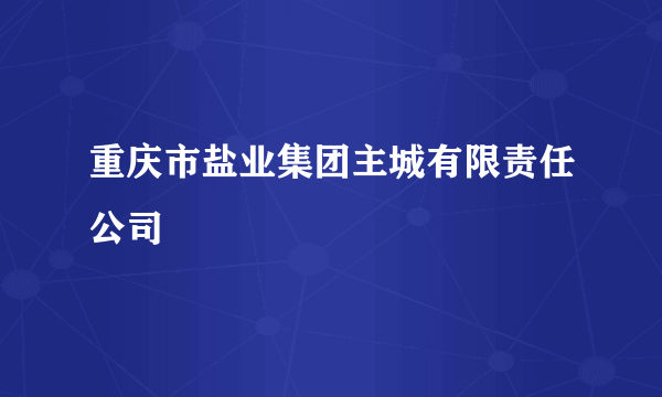 重庆市盐业集团主城有限责任公司