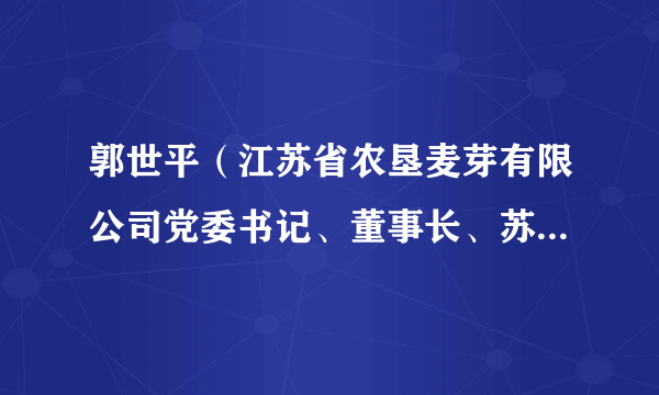 郭世平（江苏省农垦麦芽有限公司党委书记、董事长、苏垦农发副总经理）