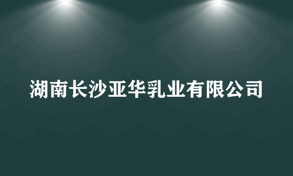 湖南长沙亚华乳业有限公司