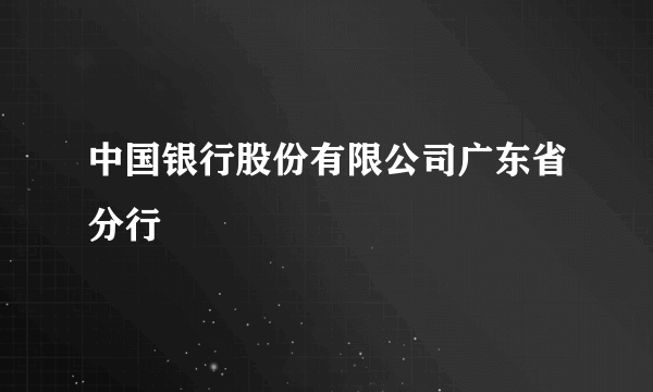 中国银行股份有限公司广东省分行