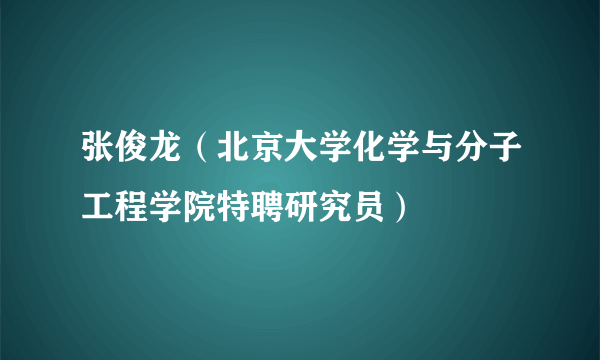 张俊龙（北京大学化学与分子工程学院特聘研究员）