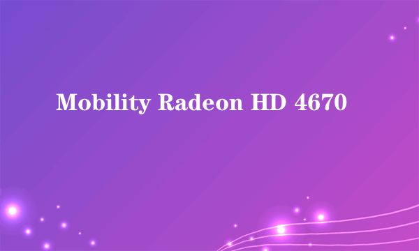 Mobility Radeon HD 4670