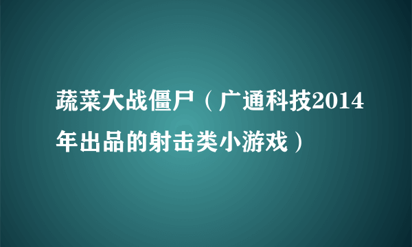 蔬菜大战僵尸（广通科技2014年出品的射击类小游戏）