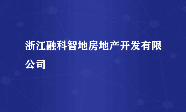 浙江融科智地房地产开发有限公司