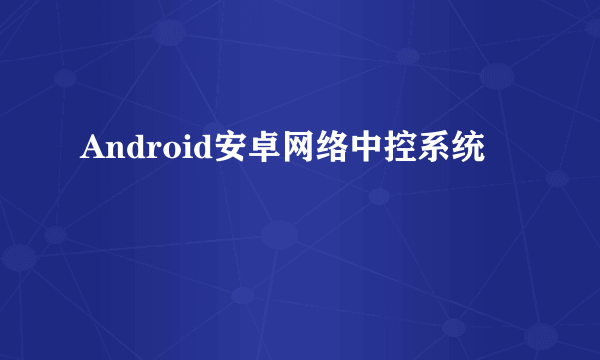 Android安卓网络中控系统