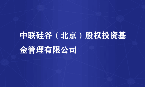 中联硅谷（北京）股权投资基金管理有限公司