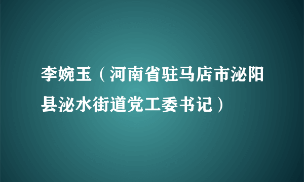 李婉玉（河南省驻马店市泌阳县泌水街道党工委书记）