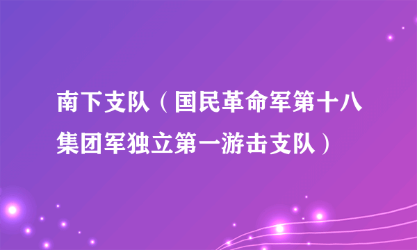 南下支队（国民革命军第十八集团军独立第一游击支队）