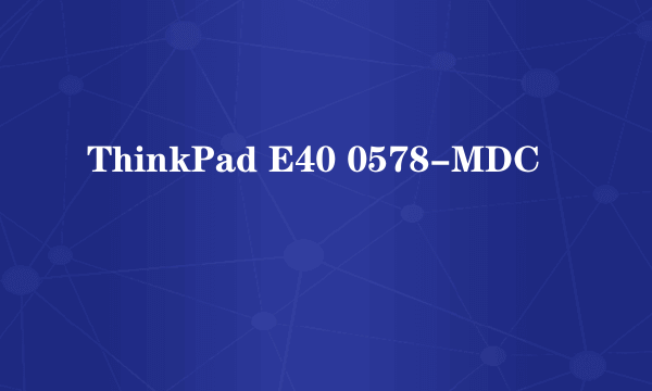 ThinkPad E40 0578-MDC