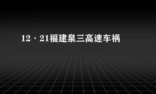 12·21福建泉三高速车祸