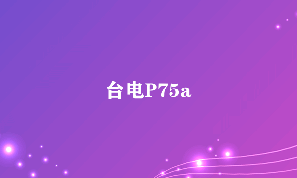 台电P75a