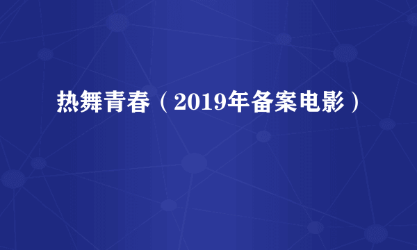 热舞青春（2019年备案电影）