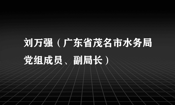 刘万强（广东省茂名市水务局党组成员、副局长）