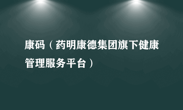 康码（药明康德集团旗下健康管理服务平台）