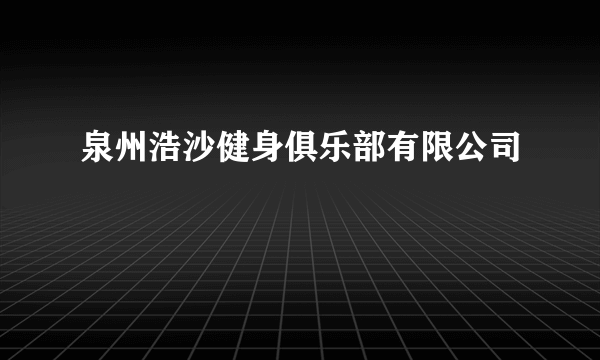 泉州浩沙健身俱乐部有限公司