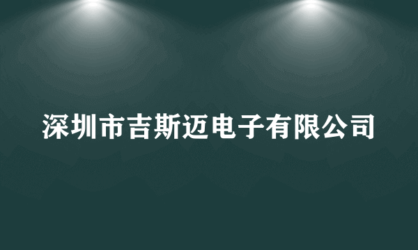 深圳市吉斯迈电子有限公司