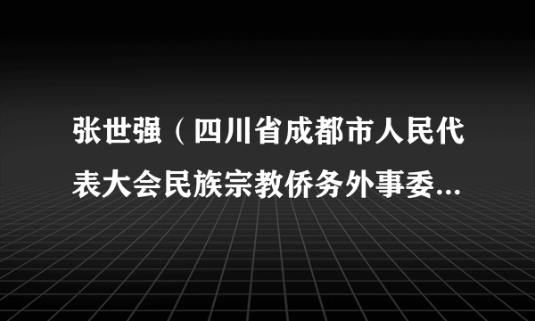 张世强（四川省成都市人民代表大会民族宗教侨务外事委员会副主任委员）