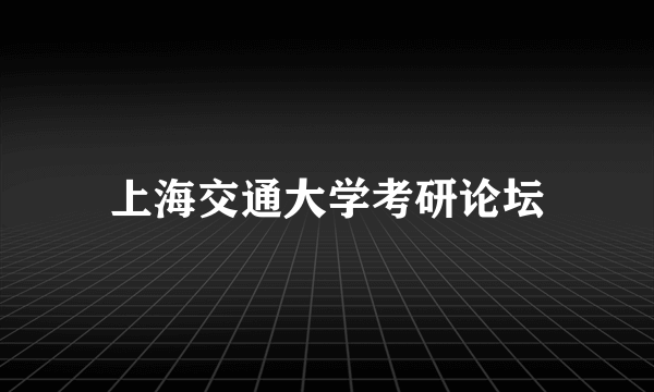 上海交通大学考研论坛