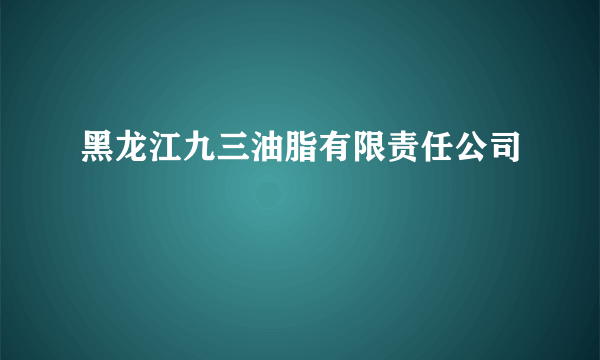 黑龙江九三油脂有限责任公司