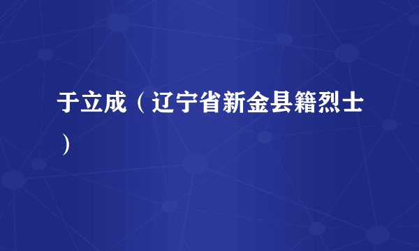 于立成（辽宁省新金县籍烈士）