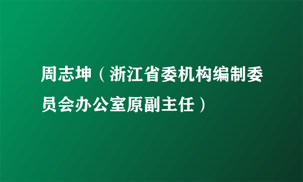 周志坤（浙江省委机构编制委员会办公室原副主任）