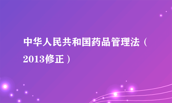 中华人民共和国药品管理法（2013修正）