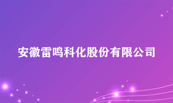 安徽雷鸣科化股份有限公司