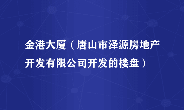 金港大厦（唐山市泽源房地产开发有限公司开发的楼盘）