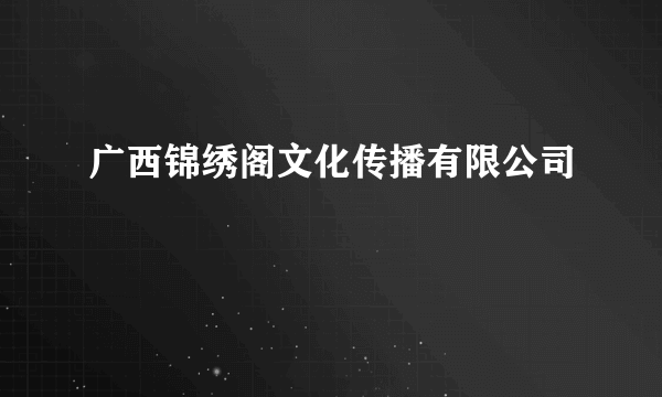 广西锦绣阁文化传播有限公司