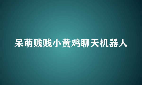 呆萌贱贱小黄鸡聊天机器人