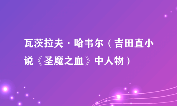 瓦茨拉夫·哈韦尔（吉田直小说《圣魔之血》中人物）