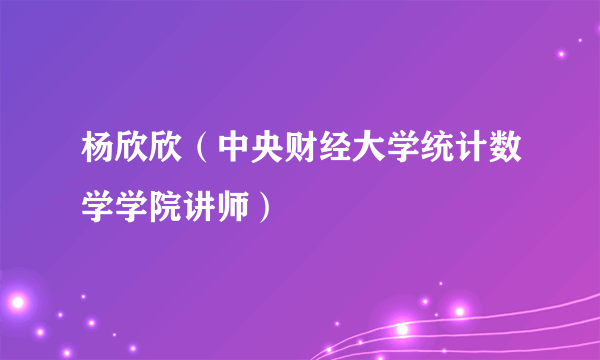 杨欣欣（中央财经大学统计数学学院讲师）