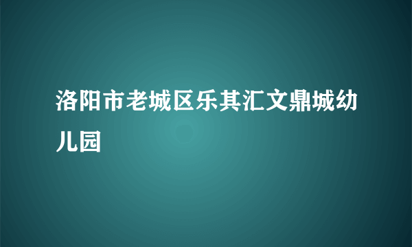 洛阳市老城区乐其汇文鼎城幼儿园