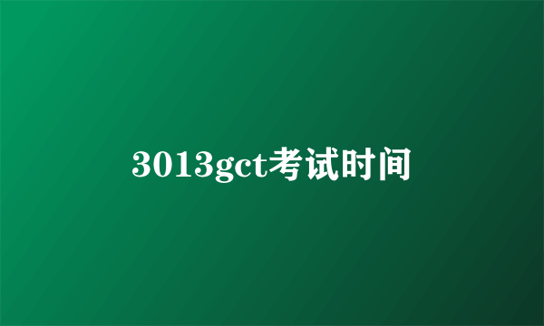 3013gct考试时间