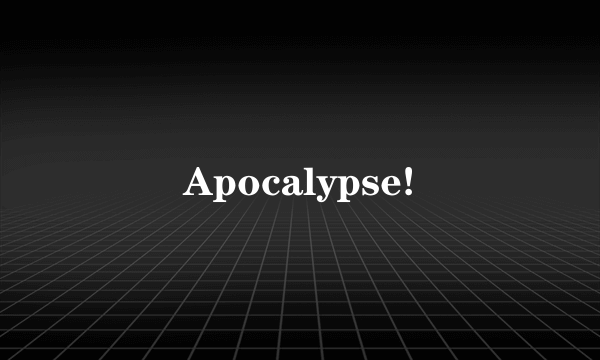 Apocalypse!