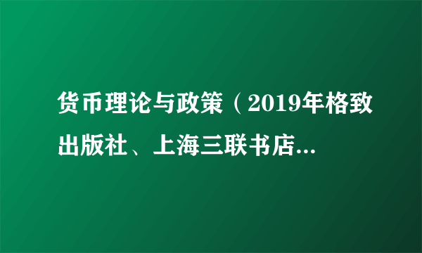 货币理论与政策（2019年格致出版社、上海三联书店、上海人民出版社出版的图书）