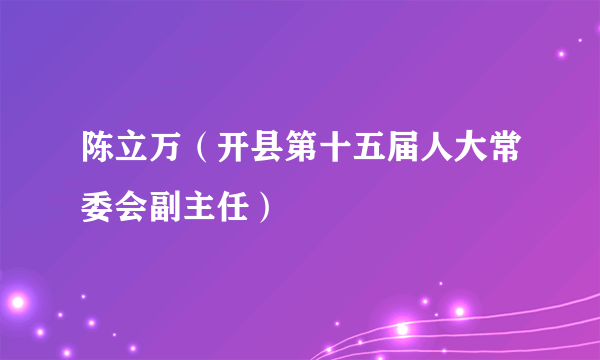 陈立万（开县第十五届人大常委会副主任）