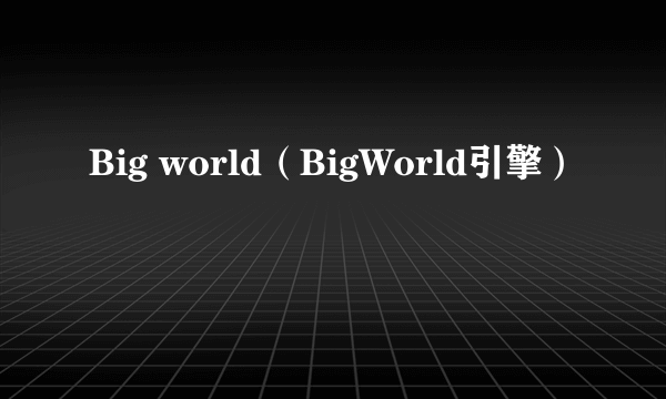 Big world（BigWorld引擎）