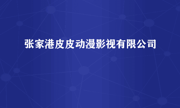 张家港皮皮动漫影视有限公司