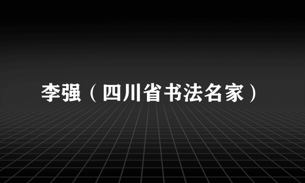 李强（四川省书法名家）