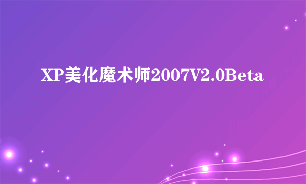 XP美化魔术师2007V2.0Beta