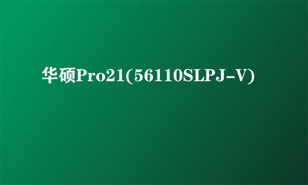 华硕Pro21(56110SLPJ-V)